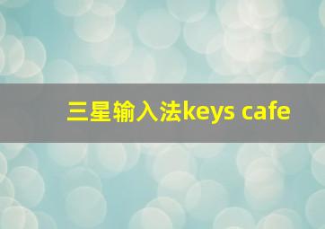 三星输入法keys cafe